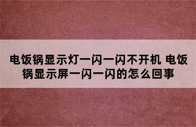 电饭锅显示灯一闪一闪不开机 电饭锅显示屏一闪一闪的怎么回事